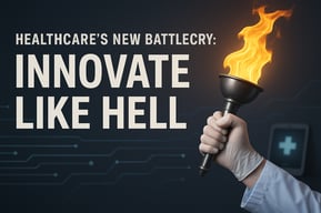 Healthcare’s New Battlecry: Innovate Like Hell