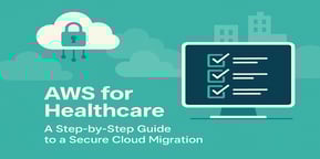 AWS for Healthcare: A Step‑by‑Step Guide to a Secure Cloud Migration