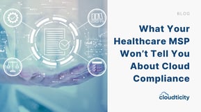 What Your Healthcare MSP Won’t Tell You About Cloud Compliance